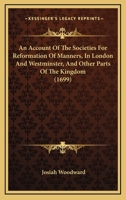 An Account Of The Societies For Reformation Of Manners, In London And Westminster, And Other Parts Of The Kingdom 116590862X Book Cover