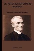 ST. PETER JULIAN EYMARD NOVENA: Patron of Eucharistic devotion B0FFYKKTBT Book Cover