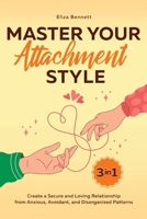 Master Your Attachment Style : Create a Secure and Loving Relationship from Anxious, Avoidant, and Disorganized Patterns 1964863562 Book Cover