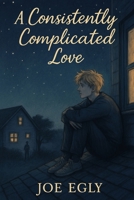 A Consistently Complicated Love: sequel to The Difficulty of Breathing (The Difficulty of Breathing series) B0FGQ5W58Z Book Cover