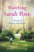 Watching Sarah Rise: A Journey of Thriving with Autism 1647428246 Book Cover