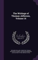 The Writings of Thomas Jefferson, Volume 14 1357078412 Book Cover