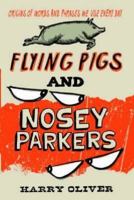 Flying Pigs And Nosey Parkers: Origins Of Words And Phrases We Use Every Day 1844548457 Book Cover