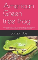 American Green tree frog: The Ultimate Guide On All You Need To Know About American Green tree frog Training, Housing, Feeding And Diet B08GLMNJWT Book Cover