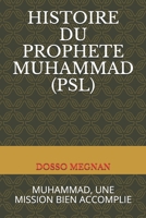 HISTOIRE DU PROPHÈTE MUHAMMAD (PSL): MUHAMMAD , UNE MISSION BIEN ACCOMPLIE (French Edition) 1720218226 Book Cover