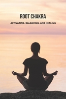 Root Chakra: Activating, Balancing, And Healing: Mind Body And Soul Balance B09FC6G2VR Book Cover