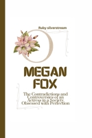 MEGAN FOX: The Contradictions and Controversies of an Actress in a Society Obsessed with Perfection B0CVVJXQ7M Book Cover