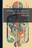 A Practical Essay On Diseases Of The Viscera 1024307069 Book Cover