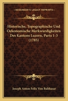 Historische, Topographische Und Oekonomische Merkwurdigkeiten Des Kantons Luzern, Parts 1-3 (1785) 1166215628 Book Cover