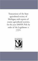 Transactions of the State agricultural society of Michigan; with reports of county agricultural societies, for the year 184959. Pub. by order of the Legislature. v. [1]11.: Vol. 11. 1425565948 Book Cover
