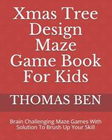 Xmas Tree Design Maze Game Book For Kids: Brain Challenging Maze Games With Solution To Brush Up Your Skill 1790796784 Book Cover
