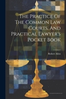 The Practice Of The Common Law Courts, And Practical Lawyer's Pocket Book 1022561308 Book Cover