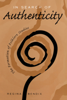 In Search of Authenticity: The Formation of Folklore Studies 0299155447 Book Cover