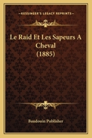 Le Raid Et Les Sapeurs A Cheval (1885) 112042772X Book Cover