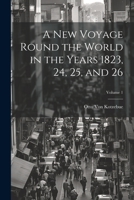 A New Voyage Round the World in the Years 1823, 24, 25, and 26; Volume 1 1021623989 Book Cover