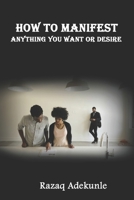 How to Manifest Anything You Want or Desire B098GT297D Book Cover