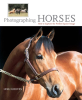 Photographing Horses: How to Capture the Perfect Equine Image 159228230X Book Cover