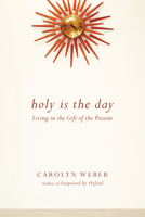 Holy Is the Day: Living in the Gift of the Present 0830843078 Book Cover