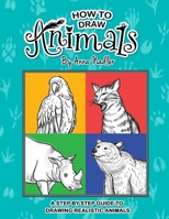 How To Draw Animals: A step-by-step guide to drawing realistic animals. B098RYTVTQ Book Cover