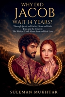 Why Did Jacob Wait 14 Years?: Through Jacob and Rachel, Boaz and Ruth, Jesus and the Church: The Biblical Truth About Lust and Real Love B0H6HK7T15 Book Cover