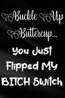 Buckle Up Buttercup...You Just Flipped My Bitch Switch: Funny Sassy Quote Notebook Holiday Gag Gift Exchange for Friend or Co-Worker Who Enjoys Snarky Sarcastic Jokes 1702138240 Book Cover