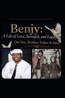 Benjy: A Life of Love, Strength, and Legacy: Our Son, Brother, Father & Hero B0GXYVF7JY Book Cover