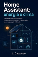 Home Assistant: energia e clima: Fotovoltaico, pompe di calore, climatizzazione, consumi e automazioni per una casa più efficiente (Italian Edition) B0HDZYZ5JZ Book Cover