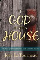 If God Had A House: 40 Days of Experiencing Our Father's House 0692924264 Book Cover