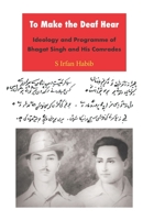 To Make the Deaf Hear: Ideology and Programme of Bhagat Singh and His Comrades 8188789615 Book Cover