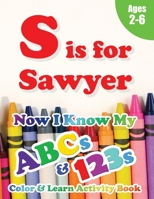 S is for Sawyer: Now I Know My ABCs and 123s Coloring & Activity Book with Writing and Spelling Exercises (Age 2-6) 128 Pages 198982806X Book Cover