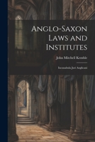 Anglo-Saxon Laws and Institutes: Incunabula Juri Anglicani 1021187658 Book Cover