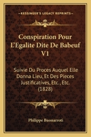 Conspiration Pour L'Egalite Dite De Babeuf V1: Suivie Du Proces Auquel Elle Donna Lieu, Et Des Pieces Justificatives, Etc., Etc. (1828) 1168109302 Book Cover