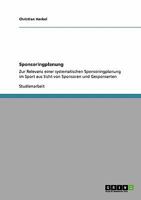 Sponsoringplanung: Zur Relevanz einer systematischen Sponsoringplanung im Sport aus Sicht von Sponsoren und Gesponserten 3640321014 Book Cover