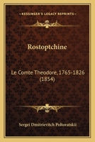 Rostoptchine: Le Comte Theodore, 1765-1826 (1854) 1160248915 Book Cover