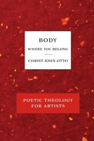 Body, Where You Belong : Red Book of Poetic Theology for Artists 1736034677 Book Cover