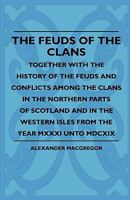 The Feuds Of The Clans - Together With The History Of The Feuds And Conflicts Among The Clans In The Northern Parts Of Scotland And In The Western Isles From The Year MXXXI Unto MDCXIX 1445503352 Book Cover