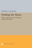 Finding the Mean: Theory and Practice in Aristotelian Political Philosophy (Studies in Moral, Political and Legal Philosophy) 0691604983 Book Cover