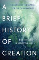 A Brief History of Creation: Science and the Search for the Origin of Life 0393353192 Book Cover