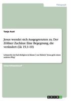 Jesus wendet sich Ausgegrenzten zu. Der Z�llner Zach�us: Eine Begegnung, die ver�ndert (Lk 19,1-10): Lehrprobe im Fach Religion in Klasse 3 zur Einheit Jesus geht einen anderen Weg 3656089469 Book Cover