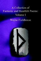 A Collection of Fantastic and Heartfelt Poems: Volume I 141077905X Book Cover