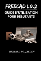 FreeCAD 1.0.2 Guide d'utilisation pour débutants (French Edition) B0GM6DQGGG Book Cover