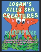 LOGAN'S SILLY SEA CREATURES COLORING BOOK: Featuring 30 Silly Sea Creature Pictures for Logan and Friends to Color B08WZCCZ43 Book Cover