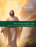 The Life of Jesus - Understanding / Receiving the great "I AM" - Retreat / Companion orkbook B0CN79ZYQ4 Book Cover