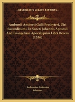 Ambrosii Ansberti Galli Presbyteri, Uiri Sacundissimi, In Sancti Johannis Apostoli And Euangelisae Apocalypsim Libri Decem (1536) 1166485609 Book Cover