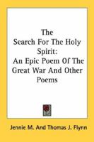 The Search For The Holy Spirit: An Epic Poem Of The Great War And Other Poems 054846135X Book Cover