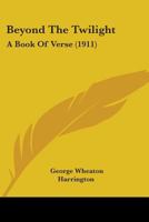 Beyond the Twilight, a Book of Verse 1534841059 Book Cover