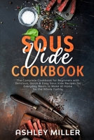 Sous Vide Cookbook: The Complete Cookbook for Beginners with Delicious, Quick & Easy Sous Vide Recipes for Everyday Meals to Make at Home for the Whole Family 1914359887 Book Cover