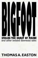 BIGFOOT Stalks the Coast of Maine and other twisted downeast tales 158715255X Book Cover
