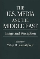 The U.S. Media and the Middle East: Image and Perception 0275959147 Book Cover