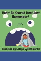 Don’t be scared Ken !Just Remember!: A scared little boy that find out how to conquer his fears B0CVXKFX9D Book Cover